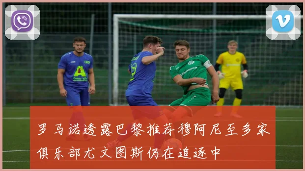 罗马诺透露巴黎推荐穆阿尼至多家俱乐部尤文图斯仍在追逐中
