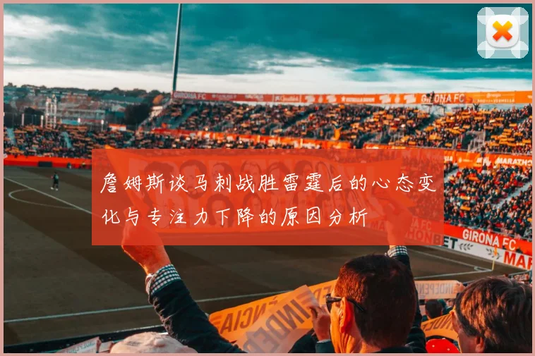 詹姆斯谈马刺战胜雷霆后的心态变化与专注力下降的原因分析